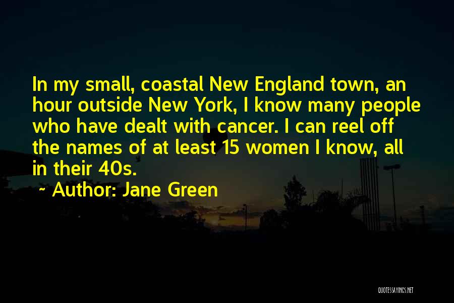 Jane Green Quotes: In My Small, Coastal New England Town, An Hour Outside New York, I Know Many People Who Have Dealt With