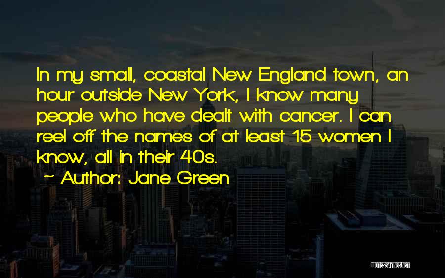 Jane Green Quotes: In My Small, Coastal New England Town, An Hour Outside New York, I Know Many People Who Have Dealt With
