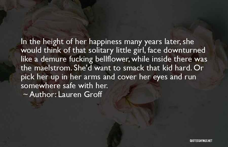 Lauren Groff Quotes: In The Height Of Her Happiness Many Years Later, She Would Think Of That Solitary Little Girl, Face Downturned Like