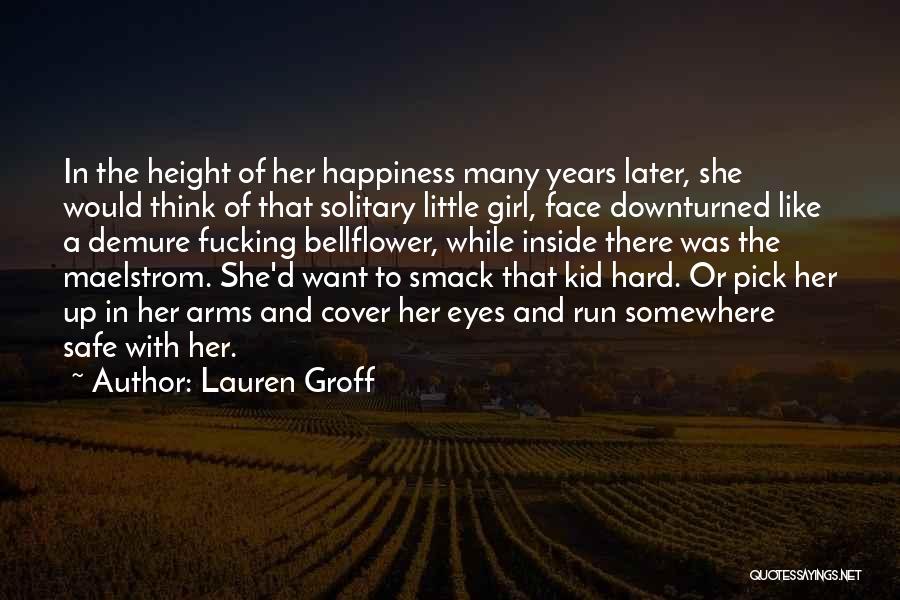 Lauren Groff Quotes: In The Height Of Her Happiness Many Years Later, She Would Think Of That Solitary Little Girl, Face Downturned Like