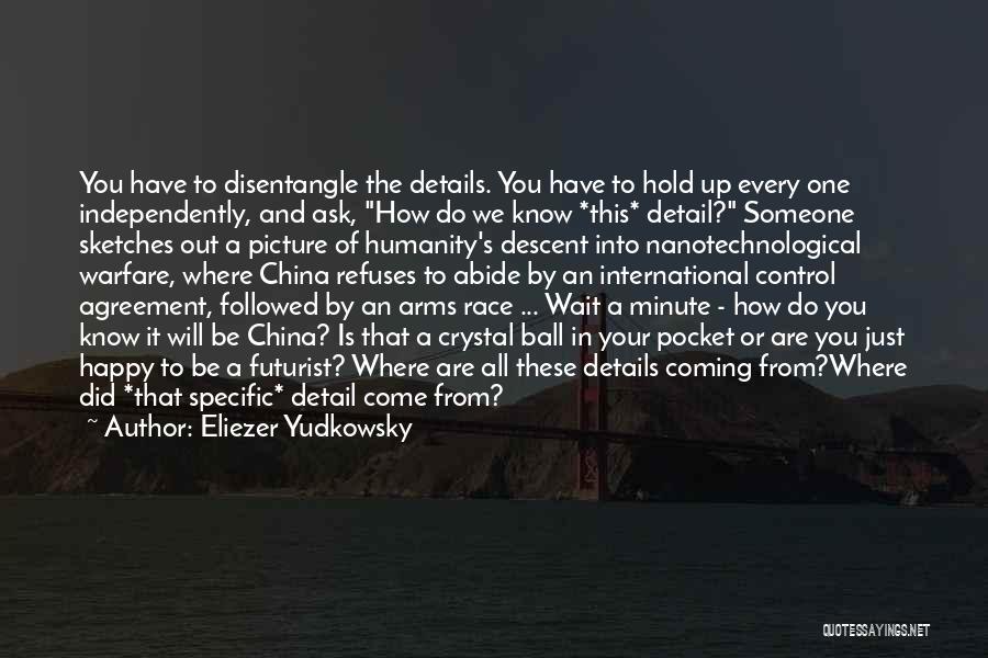 Eliezer Yudkowsky Quotes: You Have To Disentangle The Details. You Have To Hold Up Every One Independently, And Ask, How Do We Know