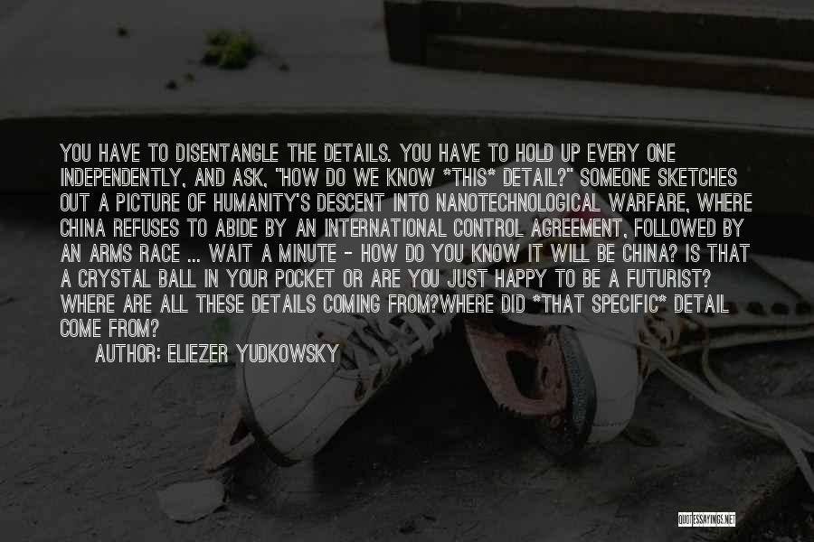 Eliezer Yudkowsky Quotes: You Have To Disentangle The Details. You Have To Hold Up Every One Independently, And Ask, How Do We Know