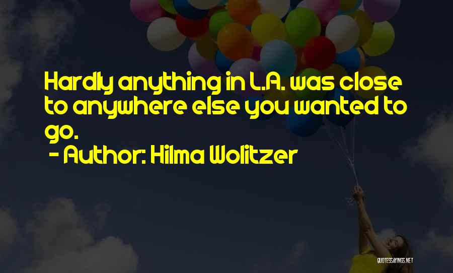 Hilma Wolitzer Quotes: Hardly Anything In L.a. Was Close To Anywhere Else You Wanted To Go.