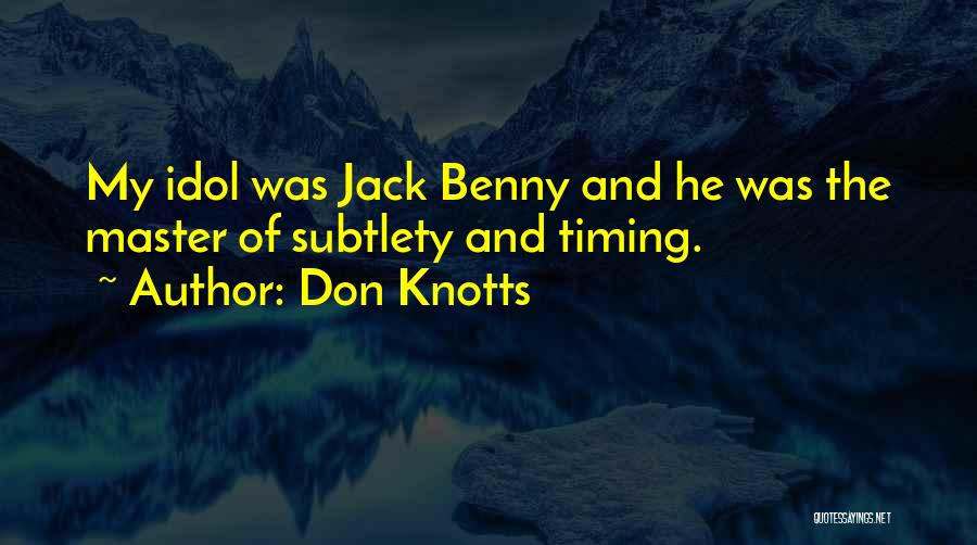 Don Knotts Quotes: My Idol Was Jack Benny And He Was The Master Of Subtlety And Timing.