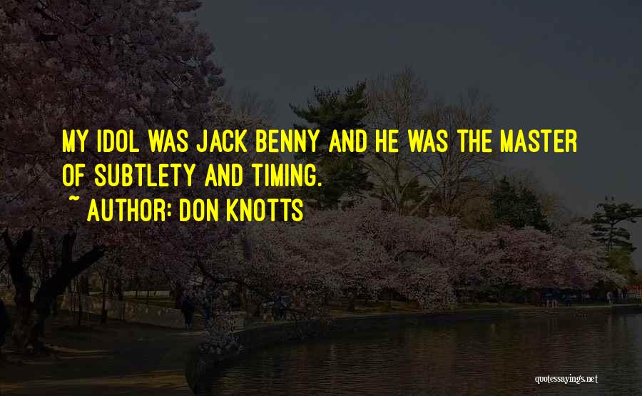 Don Knotts Quotes: My Idol Was Jack Benny And He Was The Master Of Subtlety And Timing.