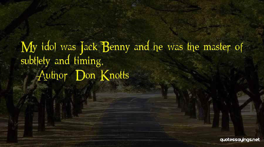 Don Knotts Quotes: My Idol Was Jack Benny And He Was The Master Of Subtlety And Timing.