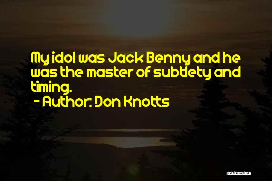 Don Knotts Quotes: My Idol Was Jack Benny And He Was The Master Of Subtlety And Timing.