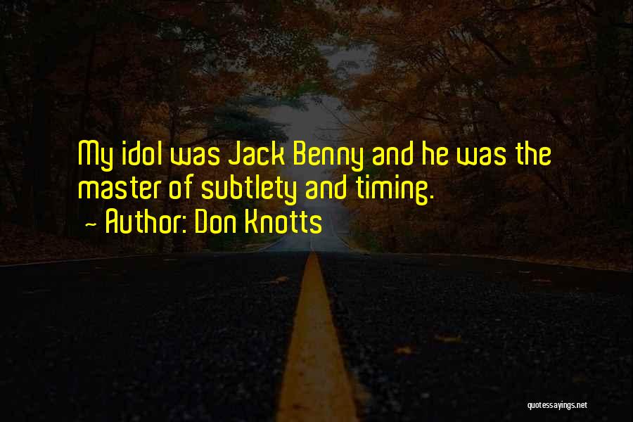 Don Knotts Quotes: My Idol Was Jack Benny And He Was The Master Of Subtlety And Timing.