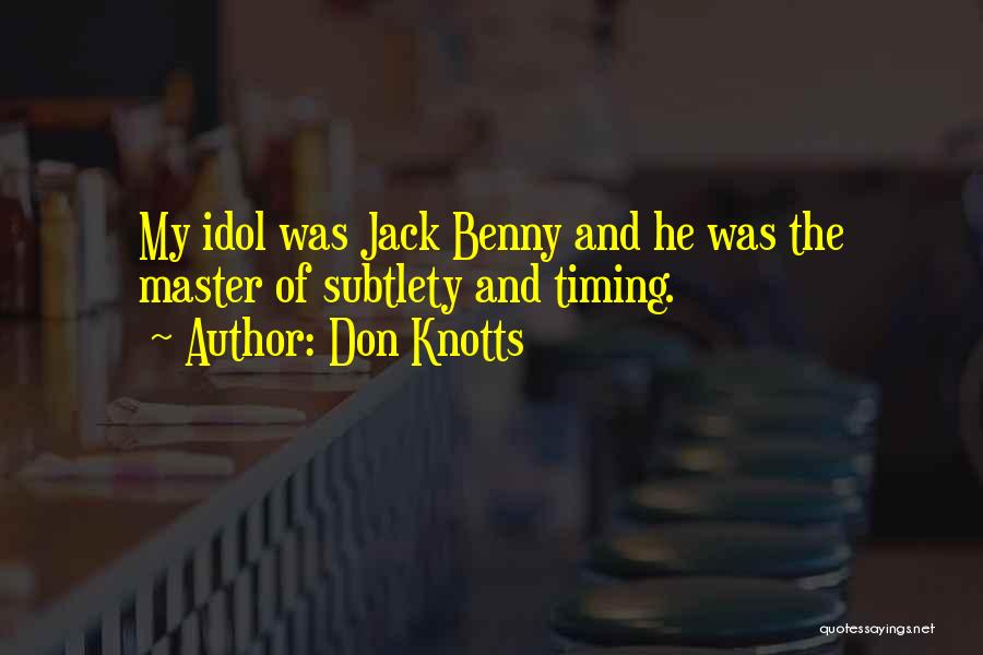Don Knotts Quotes: My Idol Was Jack Benny And He Was The Master Of Subtlety And Timing.