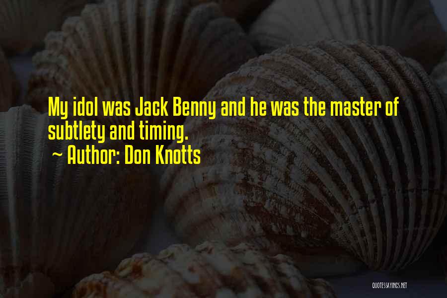 Don Knotts Quotes: My Idol Was Jack Benny And He Was The Master Of Subtlety And Timing.