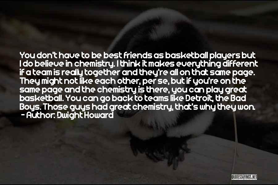 Dwight Howard Quotes: You Don't Have To Be Best Friends As Basketball Players But I Do Believe In Chemistry. I Think It Makes