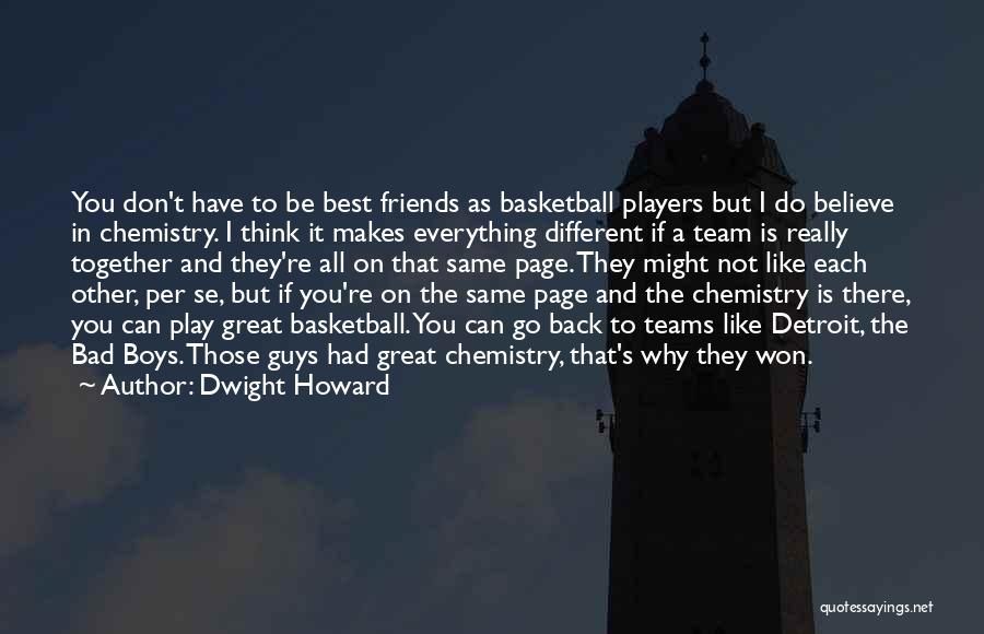 Dwight Howard Quotes: You Don't Have To Be Best Friends As Basketball Players But I Do Believe In Chemistry. I Think It Makes