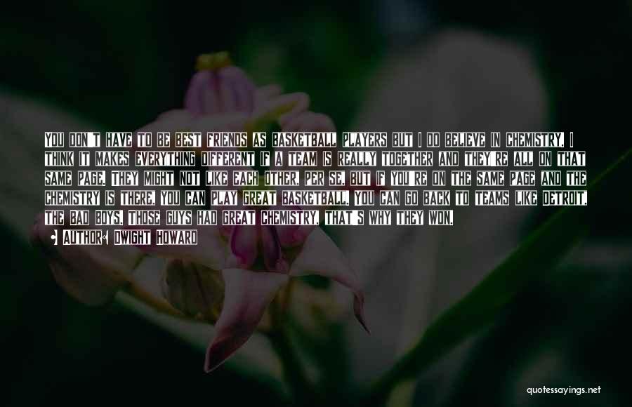 Dwight Howard Quotes: You Don't Have To Be Best Friends As Basketball Players But I Do Believe In Chemistry. I Think It Makes