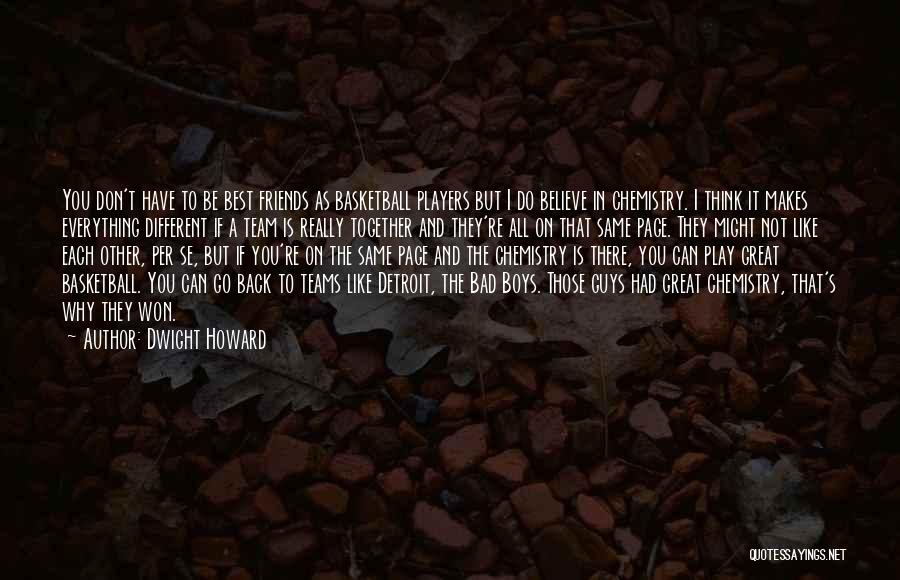 Dwight Howard Quotes: You Don't Have To Be Best Friends As Basketball Players But I Do Believe In Chemistry. I Think It Makes