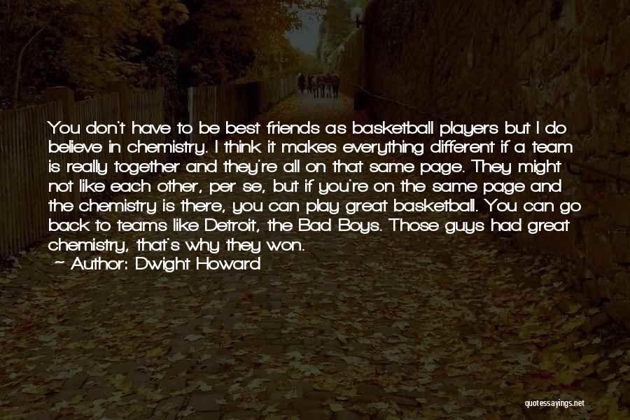 Dwight Howard Quotes: You Don't Have To Be Best Friends As Basketball Players But I Do Believe In Chemistry. I Think It Makes