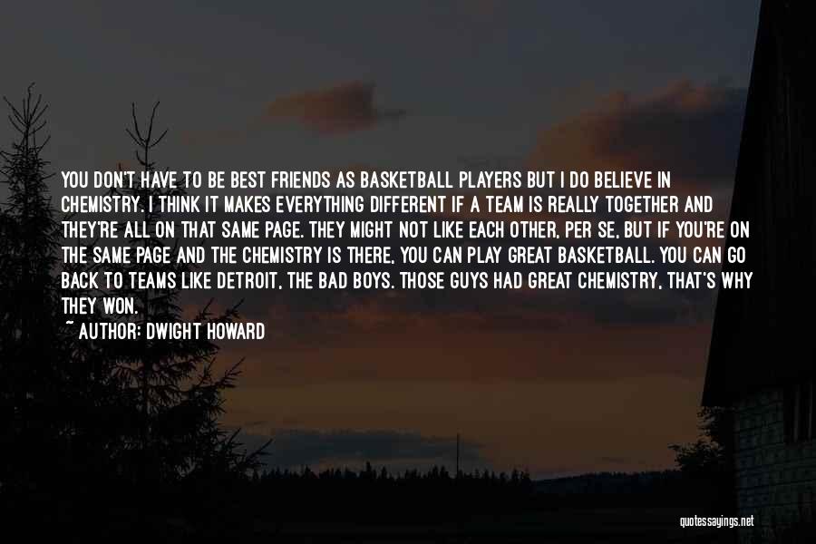 Dwight Howard Quotes: You Don't Have To Be Best Friends As Basketball Players But I Do Believe In Chemistry. I Think It Makes