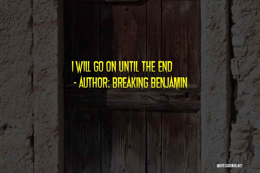 Breaking Benjamin Quotes: I Will Go On Until The End