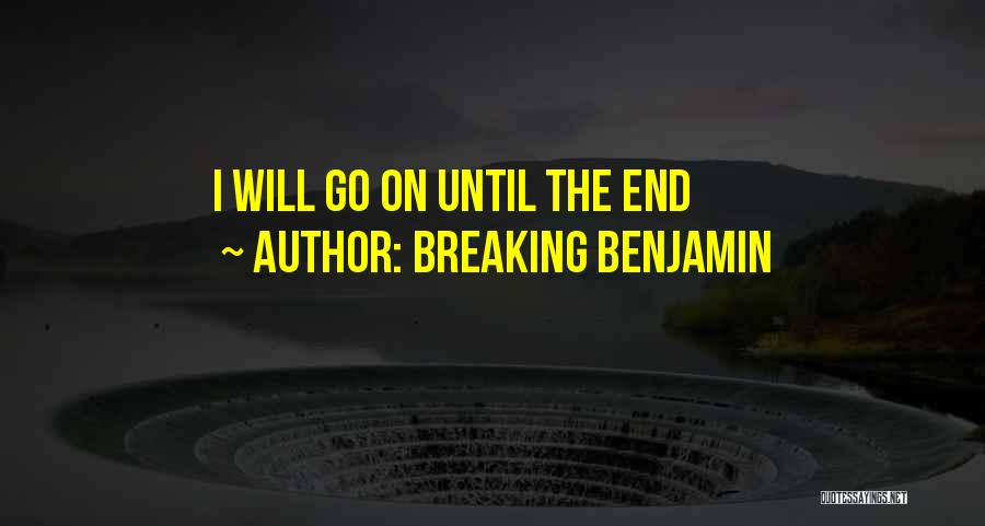 Breaking Benjamin Quotes: I Will Go On Until The End