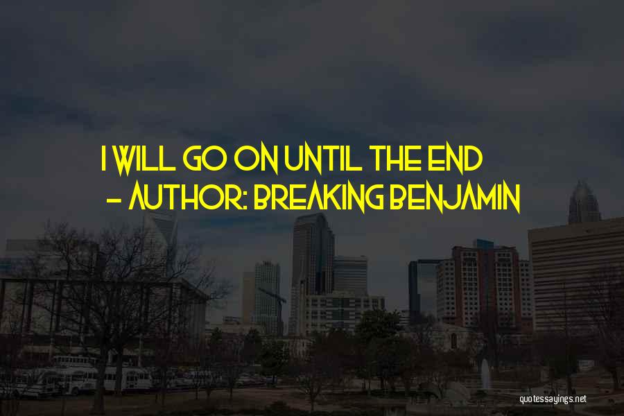 Breaking Benjamin Quotes: I Will Go On Until The End