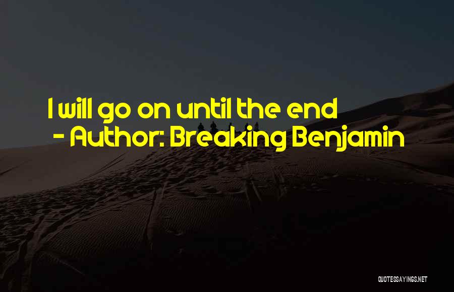Breaking Benjamin Quotes: I Will Go On Until The End