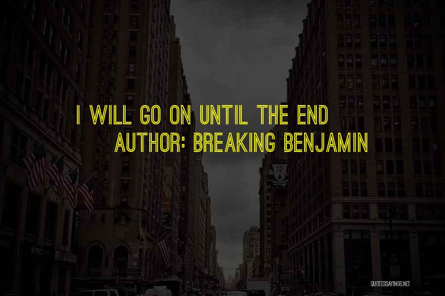 Breaking Benjamin Quotes: I Will Go On Until The End