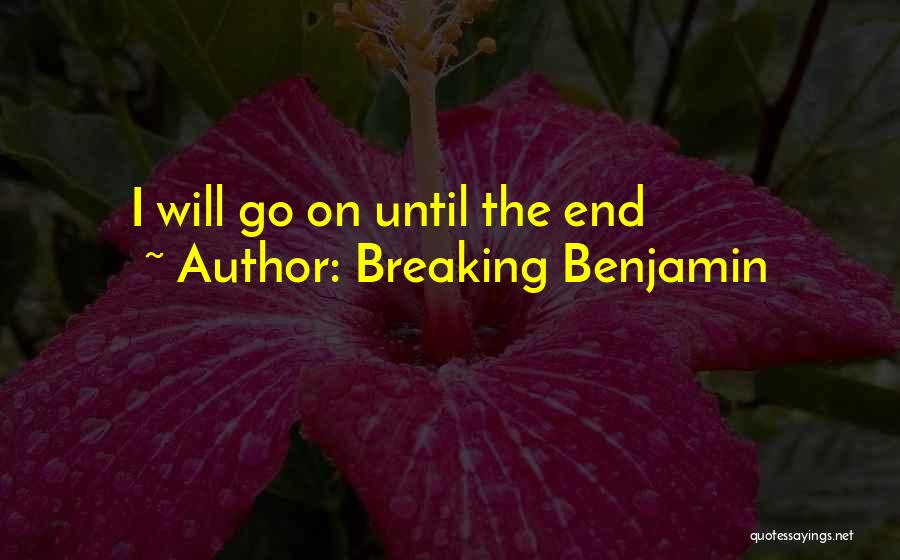 Breaking Benjamin Quotes: I Will Go On Until The End