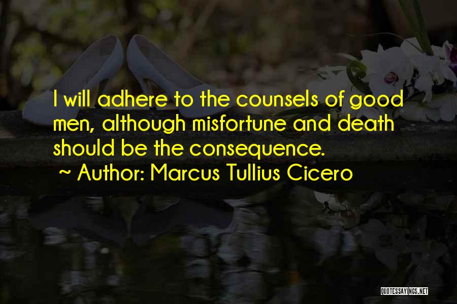 Marcus Tullius Cicero Quotes: I Will Adhere To The Counsels Of Good Men, Although Misfortune And Death Should Be The Consequence.
