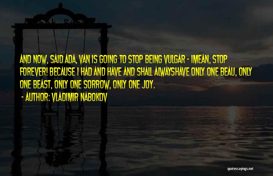 Vladimir Nabokov Quotes: And Now, Said Ada, Van Is Going To Stop Being Vulgar - Imean, Stop Forever! Because I Had And Have