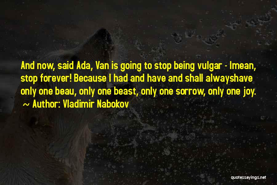 Vladimir Nabokov Quotes: And Now, Said Ada, Van Is Going To Stop Being Vulgar - Imean, Stop Forever! Because I Had And Have