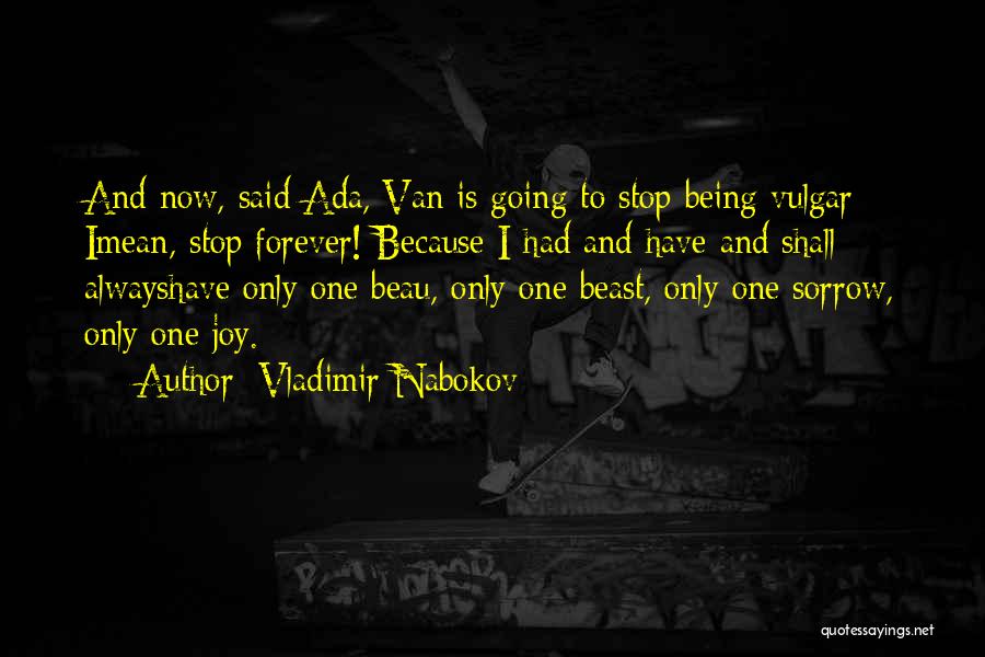 Vladimir Nabokov Quotes: And Now, Said Ada, Van Is Going To Stop Being Vulgar - Imean, Stop Forever! Because I Had And Have