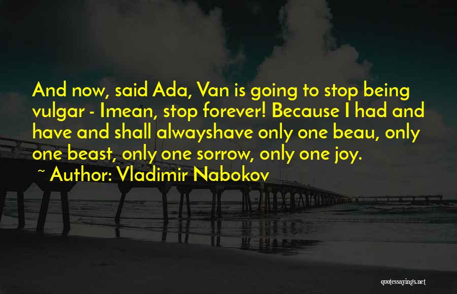Vladimir Nabokov Quotes: And Now, Said Ada, Van Is Going To Stop Being Vulgar - Imean, Stop Forever! Because I Had And Have