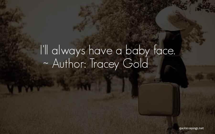 Tracey Gold Quotes: I'll Always Have A Baby Face.