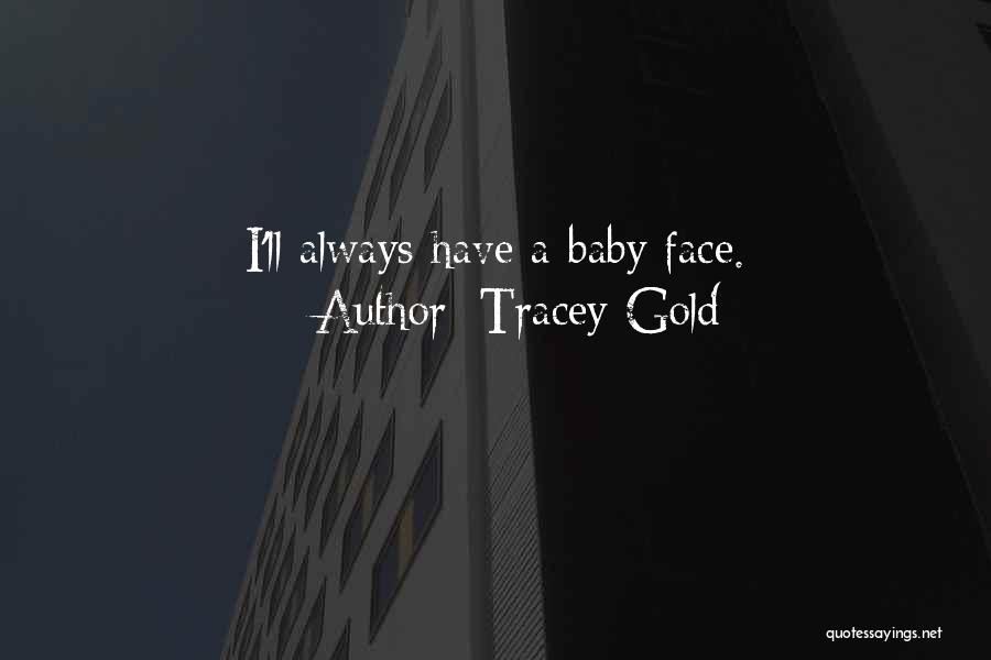Tracey Gold Quotes: I'll Always Have A Baby Face.