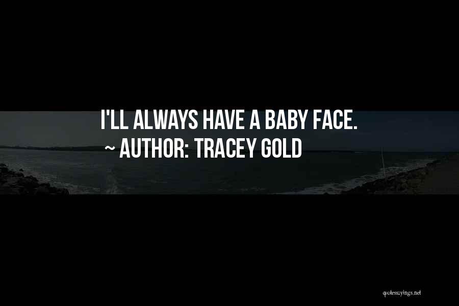 Tracey Gold Quotes: I'll Always Have A Baby Face.