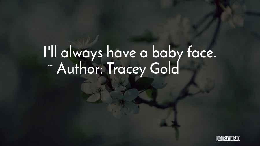 Tracey Gold Quotes: I'll Always Have A Baby Face.