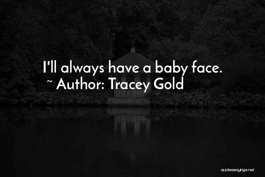 Tracey Gold Quotes: I'll Always Have A Baby Face.