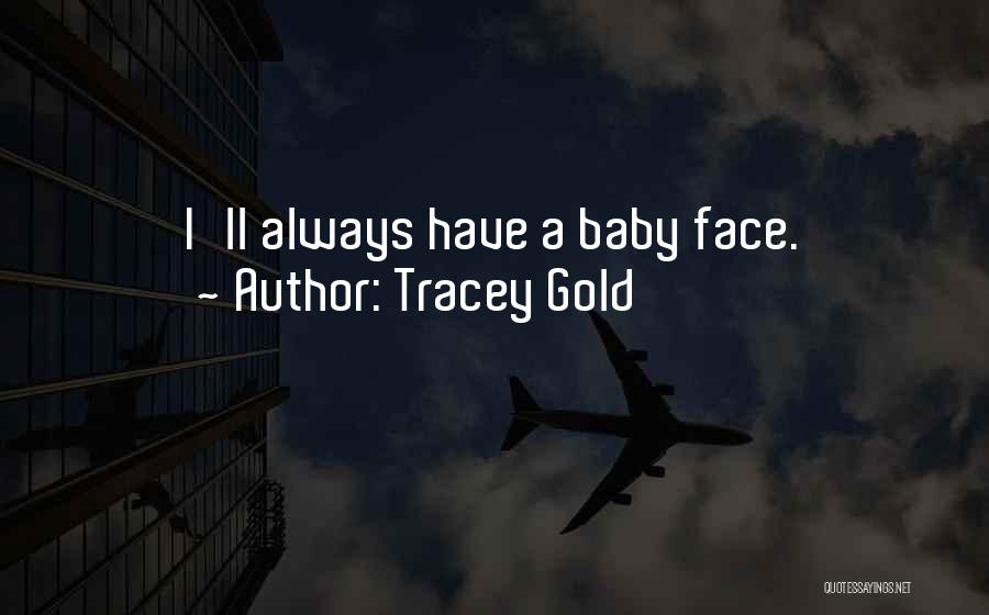 Tracey Gold Quotes: I'll Always Have A Baby Face.