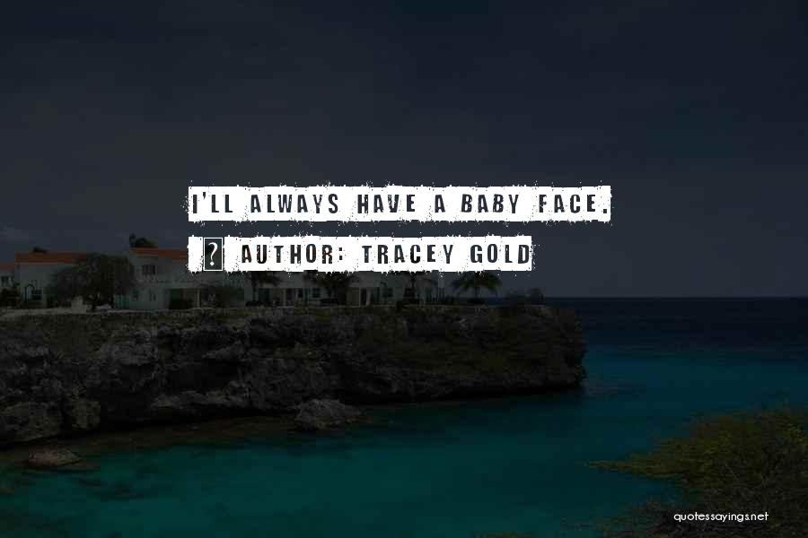 Tracey Gold Quotes: I'll Always Have A Baby Face.