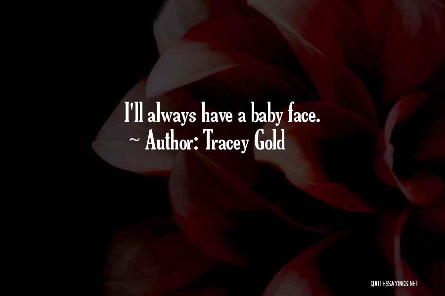 Tracey Gold Quotes: I'll Always Have A Baby Face.