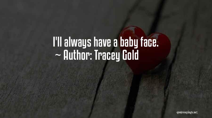 Tracey Gold Quotes: I'll Always Have A Baby Face.