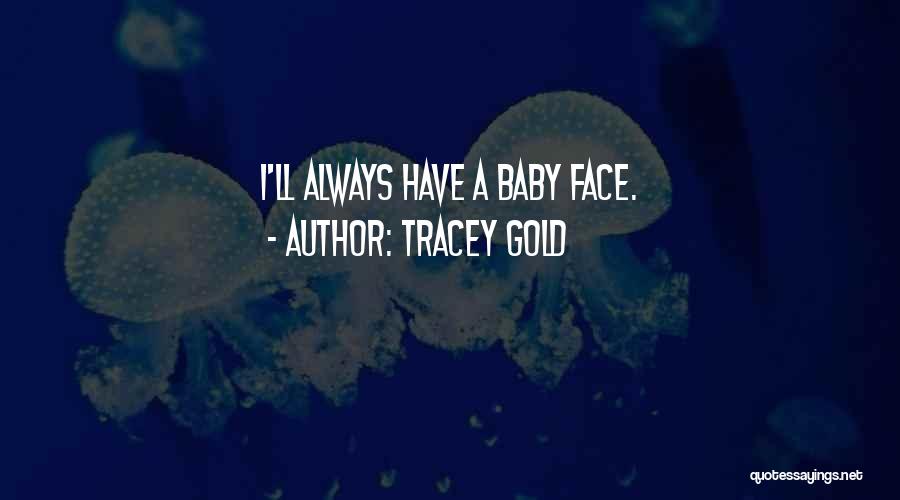 Tracey Gold Quotes: I'll Always Have A Baby Face.