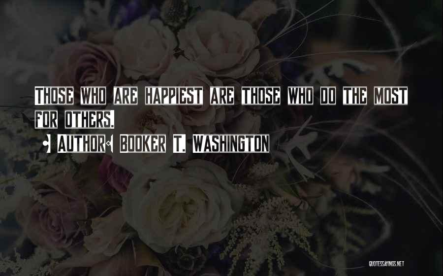 Booker T. Washington Quotes: Those Who Are Happiest Are Those Who Do The Most For Others.