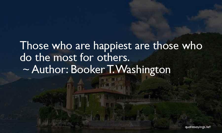 Booker T. Washington Quotes: Those Who Are Happiest Are Those Who Do The Most For Others.