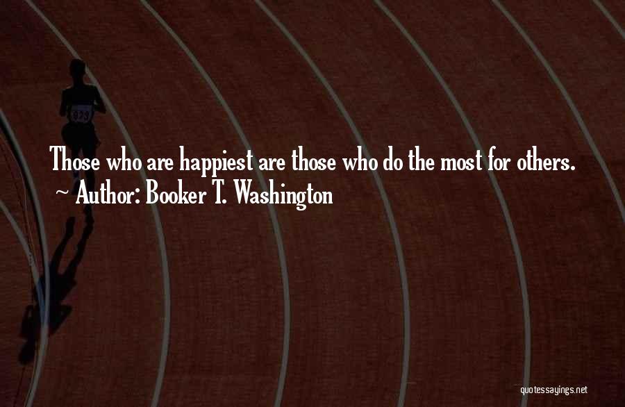 Booker T. Washington Quotes: Those Who Are Happiest Are Those Who Do The Most For Others.