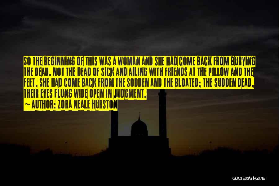 Zora Neale Hurston Quotes: So The Beginning Of This Was A Woman And She Had Come Back From Burying The Dead. Not The Dead