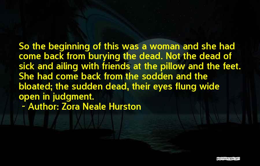 Zora Neale Hurston Quotes: So The Beginning Of This Was A Woman And She Had Come Back From Burying The Dead. Not The Dead