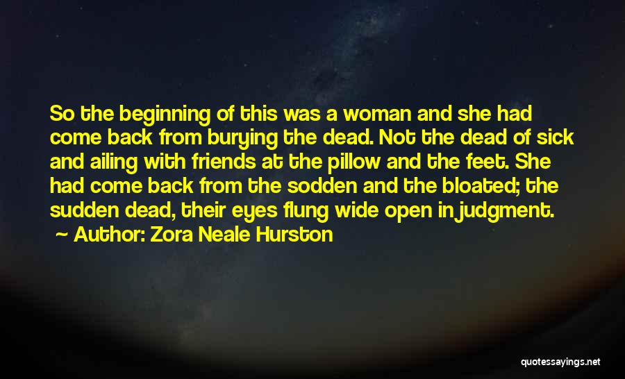 Zora Neale Hurston Quotes: So The Beginning Of This Was A Woman And She Had Come Back From Burying The Dead. Not The Dead