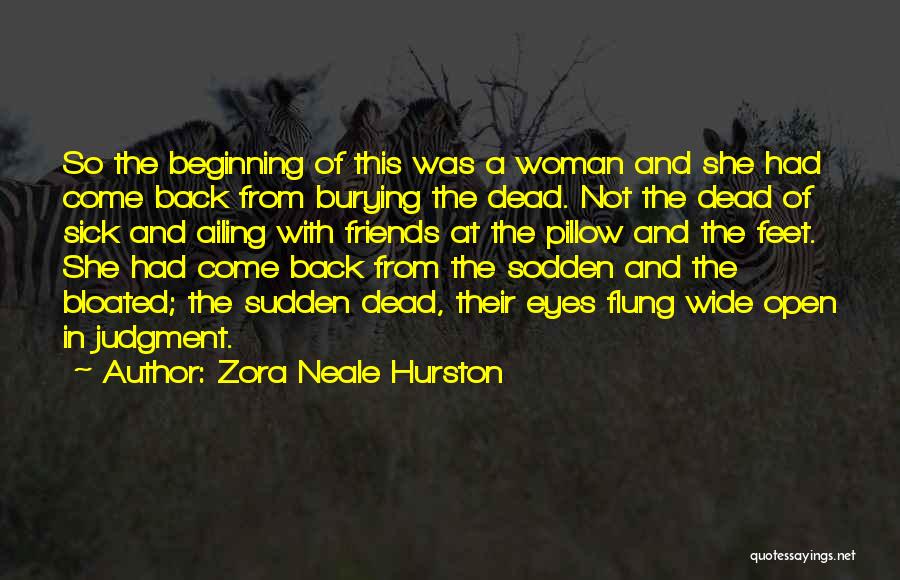 Zora Neale Hurston Quotes: So The Beginning Of This Was A Woman And She Had Come Back From Burying The Dead. Not The Dead