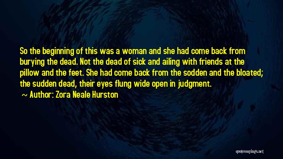 Zora Neale Hurston Quotes: So The Beginning Of This Was A Woman And She Had Come Back From Burying The Dead. Not The Dead