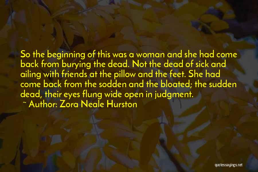 Zora Neale Hurston Quotes: So The Beginning Of This Was A Woman And She Had Come Back From Burying The Dead. Not The Dead